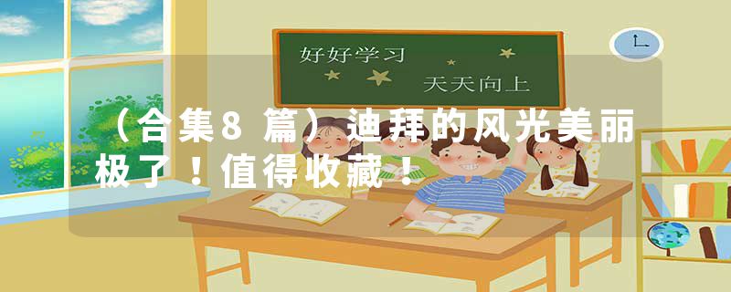 （合集8篇）迪拜的风光美丽极了！值得收藏！