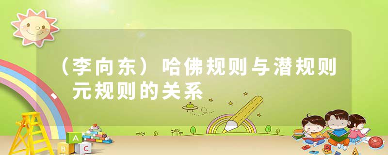 （李向东）哈佛规则与潜规则、元规则的关系