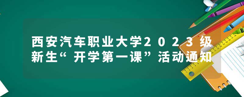 西安汽车职业大学2023级新生“开学第一课”活动通知