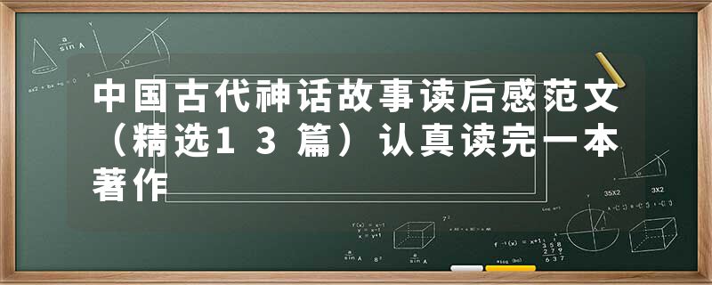 中国古代神话故事读后感范文（精选13篇）认真读完一本著作