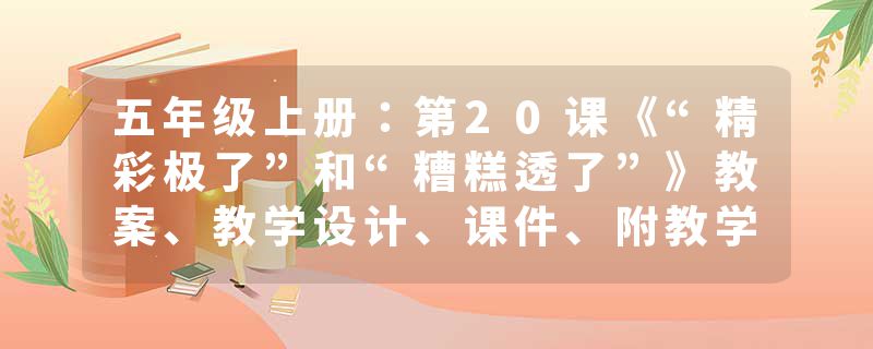 五年级上册：第20课《“精彩极了”和“糟糕透了”》教案、教学设计、课件、附教学反