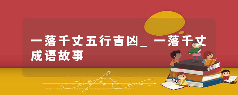 一落千丈五行吉凶_一落千丈成语故事