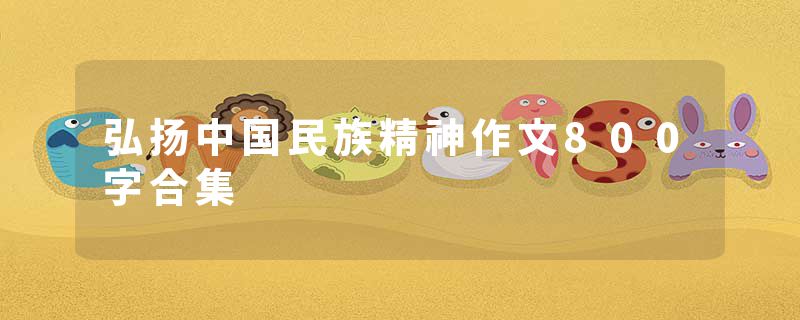 弘扬中国民族精神作文800字合集