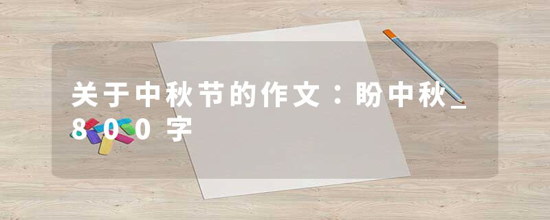 关于中秋节的作文：盼中秋_800字
