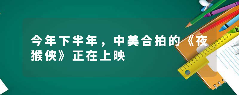 今年下半年，中美合拍的《夜猴侠》正在上映