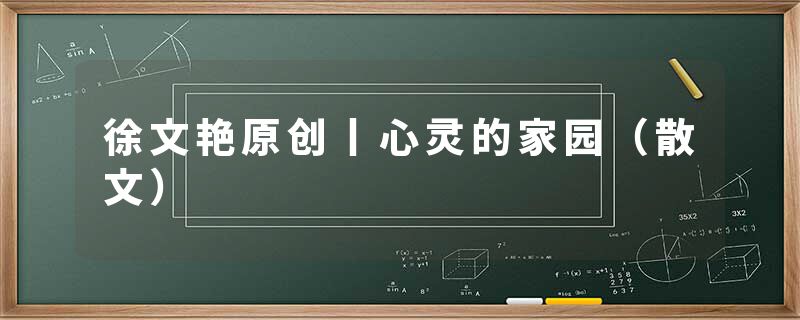 徐文艳原创丨心灵的家园（散文）