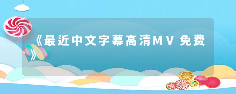 《最近中文字幕高清MV免费》