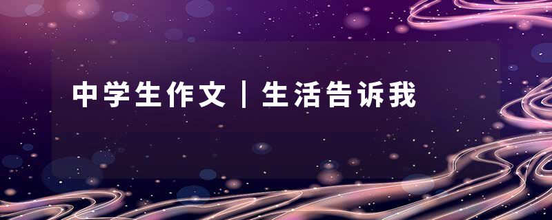 中学生作文┃生活告诉我