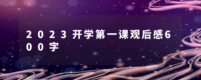 2023开学第一课观后感600字