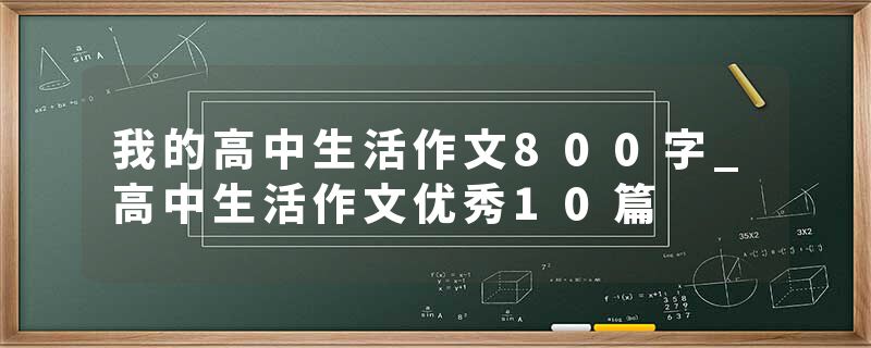我的高中生活作文800字_高中生活作文优秀10篇
