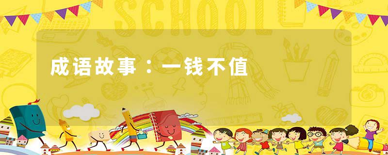 成语故事：一钱不值