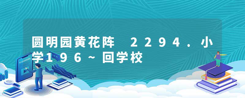 圆明园黄花阵 2294.小学196~回学校