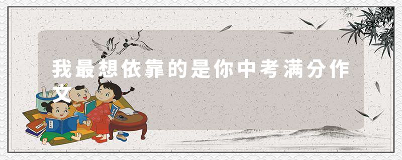 我最想依靠的是你中考满分作文