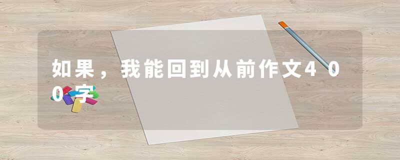 如果，我能回到从前作文400字