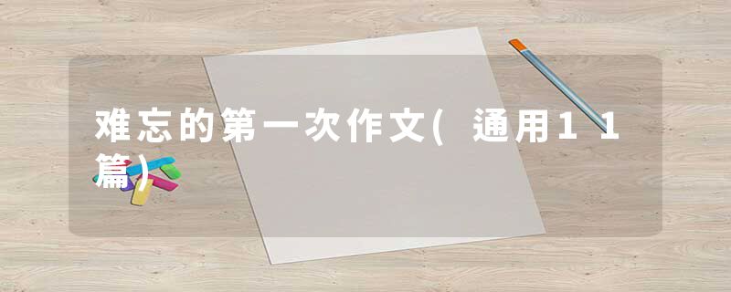 难忘的第一次作文(通用11篇)