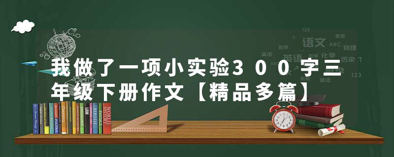 我做了一项小实验300字三年级下册作文【精品多篇】