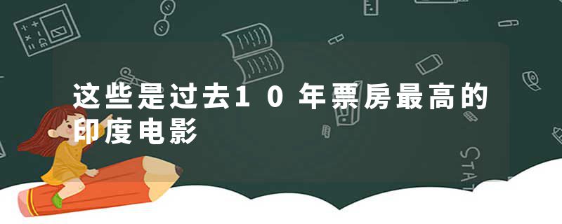 这些是过去10年票房最高的印度电影