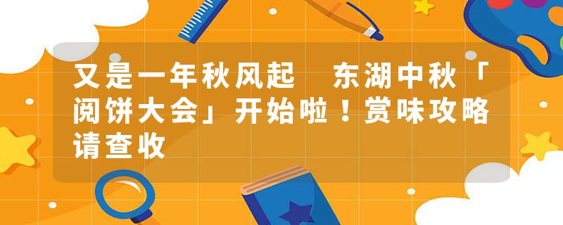 又是一年秋风起 东湖中秋「阅饼大会」开始啦！赏味攻略请查收