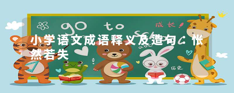 小学语文成语释义及造句：怅然若失