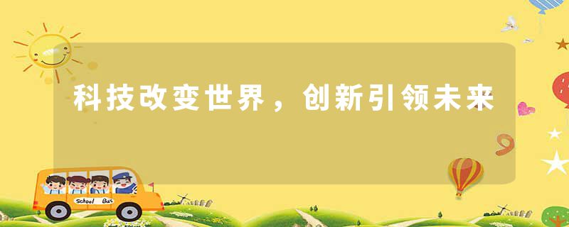 科技改变世界，创新引领未来