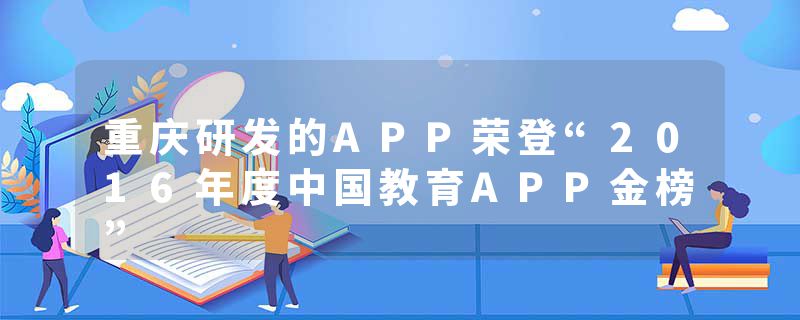 重庆研发的APP荣登“2016年度中国教育APP金榜”