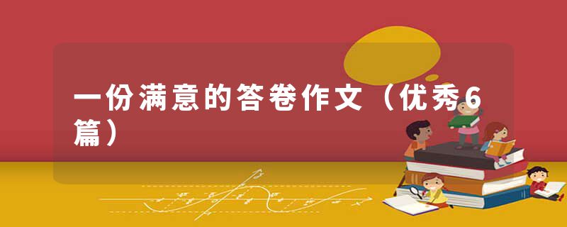 一份满意的答卷作文（优秀6篇）
