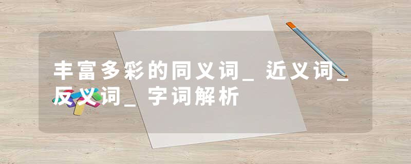 丰富多彩的同义词_近义词_反义词_字词解析