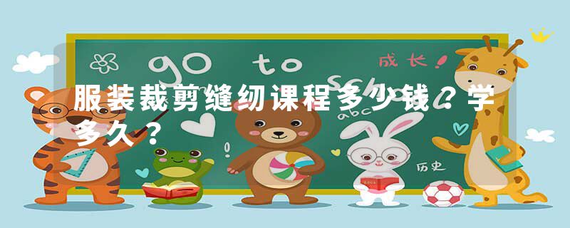 服装裁剪缝纫课程多少钱？学多久？