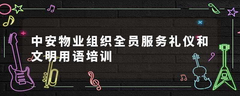中安物业组织全员服务礼仪和文明用语培训