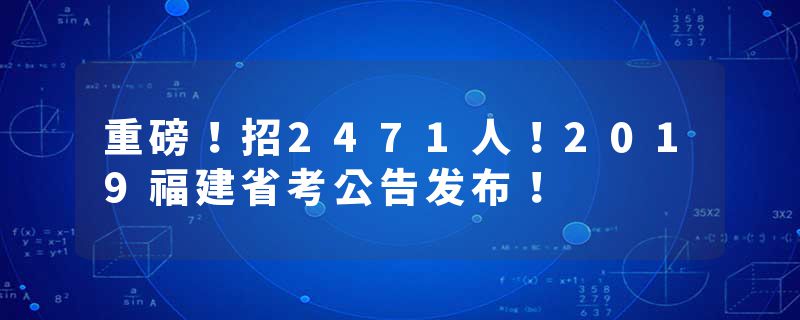 重磅！招2471人！2019福建省考公告发布！