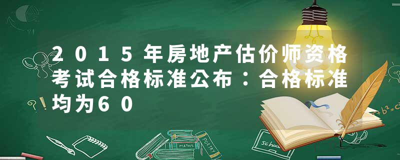 2015年房地产估价师资格考试合格标准公布：合格标准均为60