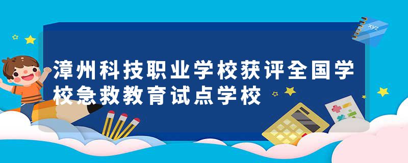 漳州科技职业学校获评全国学校急救教育试点学校