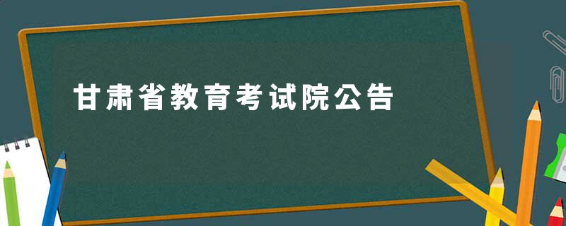 甘肃省教育考试院公告