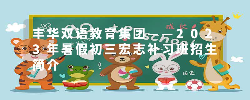 丰华双语教育集团——2023年暑假初三宏志补习班招生简介