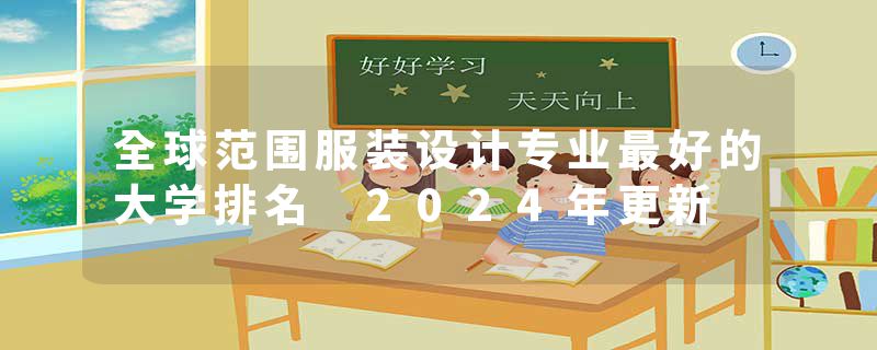 全球范围服装设计专业最好的大学排名 2024年更新