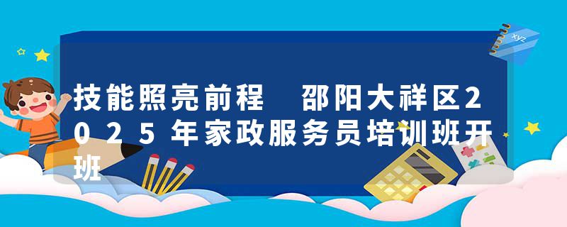 技能照亮前程 邵阳大祥区2025年家政服务员培训班开班