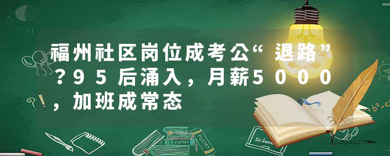 福州社区岗位成考公“退路”？95后涌入，月薪5000，加班成常态