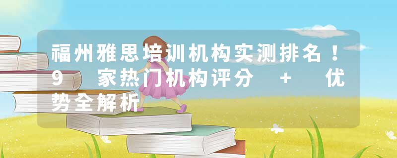 福州雅思培训机构实测排名！9 家热门机构评分 + 优势全解析