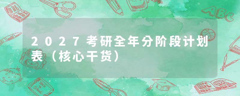 2027考研全年分阶段计划表（核心干货）