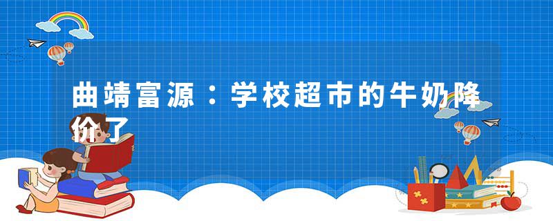曲靖富源：学校超市的牛奶降价了