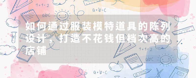 如何通过服装模特道具的陈列设计，打造不花钱但档次高的店铺