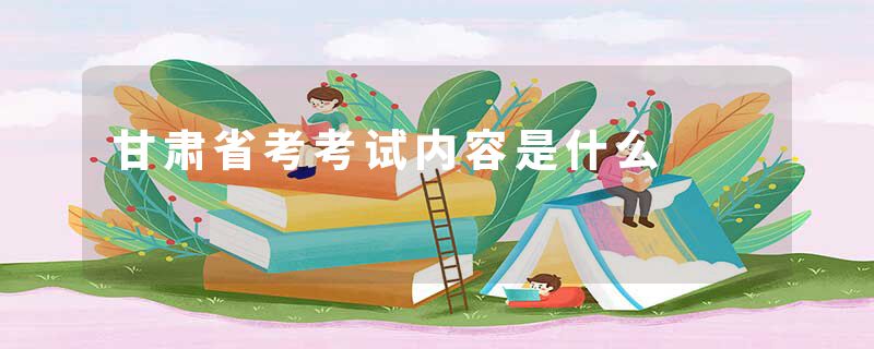 甘肃省考考试内容是什么
