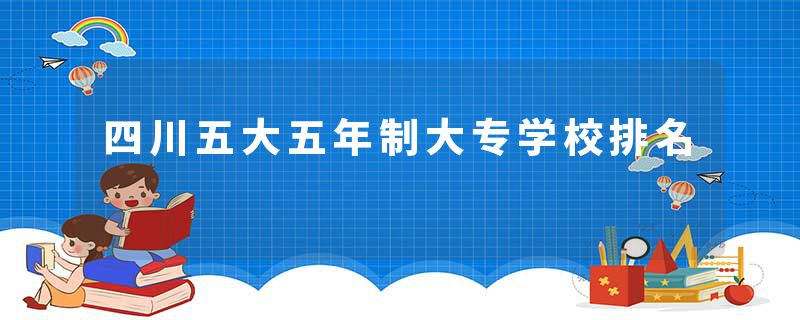 四川五大五年制大专学校排名