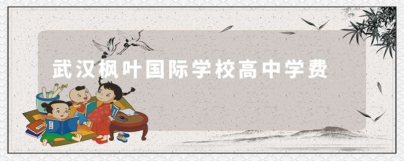 武汉枫叶国际学校高中学费