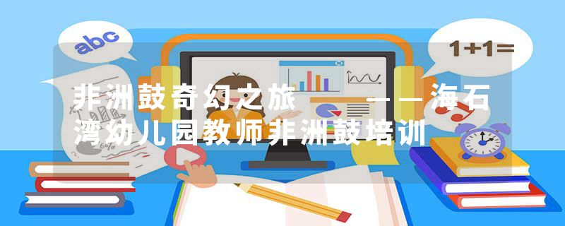 非洲鼓奇幻之旅  ——海石湾幼儿园教师非洲鼓培训