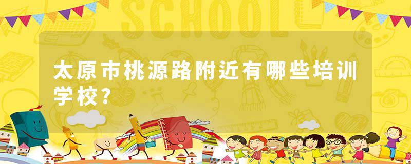太原市桃源路附近有哪些培训学校?