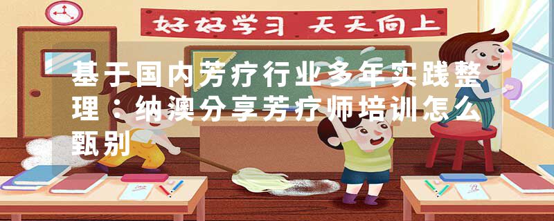 基于国内芳疗行业多年实践整理：纳澳分享芳疗师培训怎么甄别
