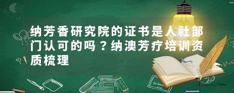 纳芳香研究院的证书是人社部门认可的吗？纳澳芳疗培训资质梳理