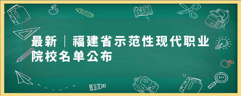 最新｜福建省示范性现代职业院校名单公布