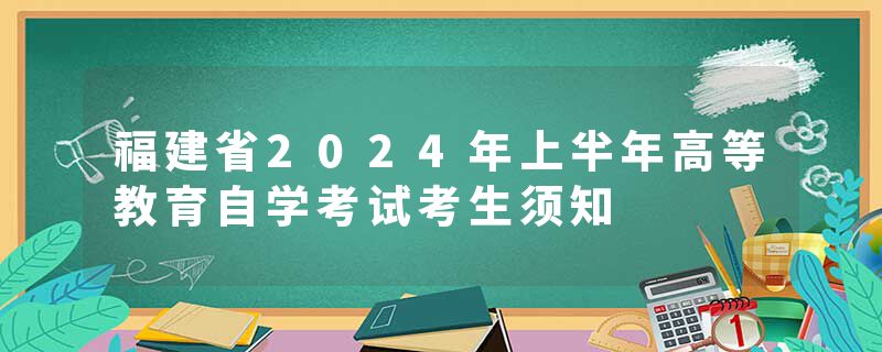 福建省2024年上半年高等教育自学考试考生须知